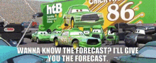 cars chick hicks wanna know the forecast ill give you the forecast forecast