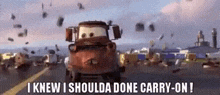 a car from the movie cars is driving down a road and says `` i knew i shoulda done carry on '' .
