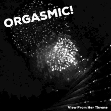 orgasm orgasmic divinity undenied view from her throne fireworks