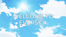 a blue sky with white clouds and the words welcome to eversky in white letters