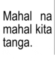 the words mahal na mahal kita tanga are written in black on a white background