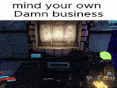a screenshot of a video game with the words mind your own damn business above it