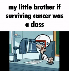 a cartoon character sitting at a desk with the caption my little brother if surviving cancer was a class .