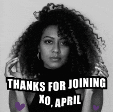 a black and white photo of a woman with curly hair and the words thanks for joining xo april