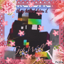 a picture with flowers and the words " they killed him " on it