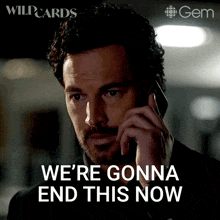 a man talking on a cell phone with the words " we 're gonna end this now " below him