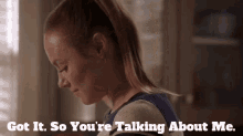 a woman in a ponytail with the words got it so you 're talking about me above her