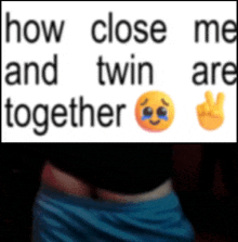 a picture of a person 's stomach with the words " how close me and twin are together "