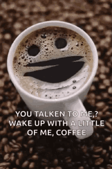 coffee smiley coffee for you you talken to me wake up