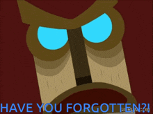 a cartoon owl with blue eyes and the words have you forgotten below it