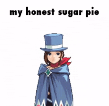 a pixel art of a woman wearing a top hat and cape with the words `` my honest sugar pie '' .