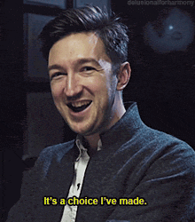 a man says it 's a choice i 've made while smiling