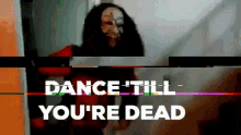 Dance Till Youre Dead GIF - Dance Till Youre Dead GIFs