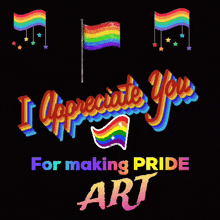 a black background with a rainbow flag and the words i appreciate you for making pride art