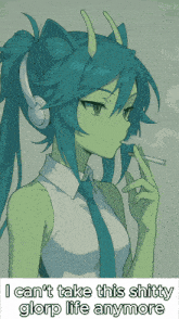 a picture of a girl smoking a cigarette with the words " i can 't take this shitty glorp life anymore "