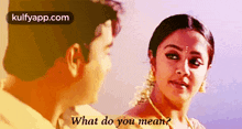 a man and a woman are looking at each other and the woman is asking what do you mean .