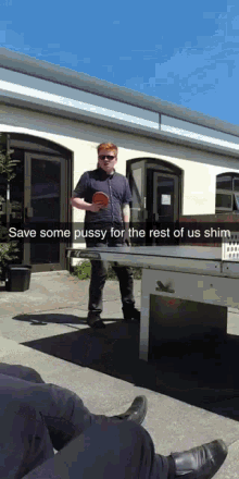 a man playing ping pong with a caption saying save some pussy for the rest of us shim