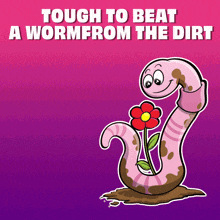 a cartoon of a worm holding a flower with the words tough to beat a worm from the dirt above it