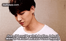 Even Ifi Could Switch Bodjes, I Don'Twant To Switch. Because Tlove Myself.Gif GIF - Even Ifi Could Switch Bodjes I Don'Twant To Switch. Because Tlove Myself Jb GIFs