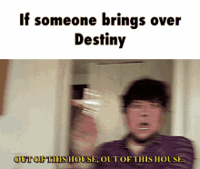 Out Of This House Out Of This House If Someone Brings Over Destiny GIF