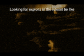 looking for exploits in the ruleset be like is written on a dark background