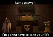 a drawing of a minecraft character with the words " lame answer ... i 'm gonna have to take your life "
