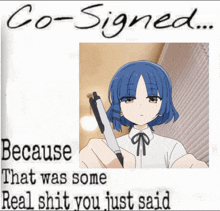 a picture of a girl holding a pen with the words co-signed because that was some real shit you just said below it