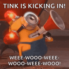 a picture of a minion with a megaphone that says tink is kicking in !
