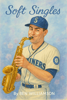 soft singles by ben williamson features a baseball player playing the saxophone