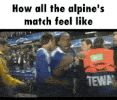 a screenshot of a soccer game with the words how all the alpine 's match feel like