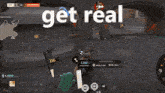 a screenshot of a video game with the words get real on the top