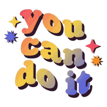you can do it you got this i believe in you