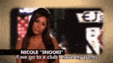 nicole snooki says if we go to a club i have my pants .