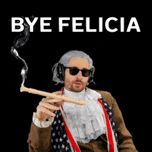a man smoking a cigar with the words bye felicia below him