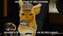 a pikachu looking through a magnifying glass with a caption that says imma find it wilsonnn