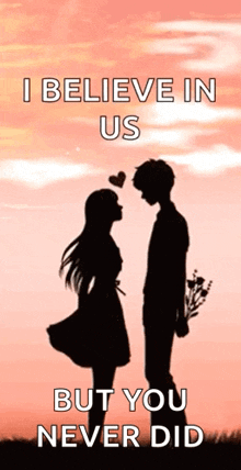 a silhouette of a man and a woman with the words `` i believe in us but you never did '' .