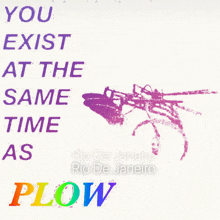 a poster that says ' you exist at the same time as plow ' on it