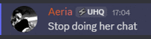 a screenshot of a chat between aeria and uhq with the message stop doing her chat