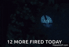 a dark background with the words 12 more fired today written on it