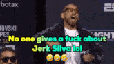 a man wearing sunglasses says no one gives a fuck about jerk silva
