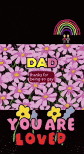 a poster that says dad thanks for being so gay you are loved