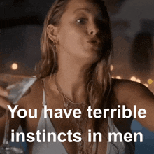 a woman holding a martini glass with the words " you have terrible instincts in men " above her