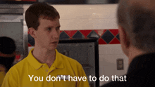 a man in a yellow shirt says " you don 't have to do that " to another man