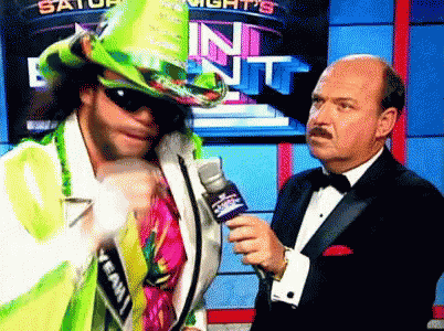 Macho Man: You know something?! Maybe I am in insane.