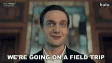 a man says " we 're going on a field trip " in front of a hulu logo