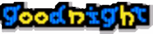 the word goodnight is written in blue and yellow pixel art .