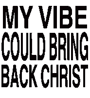 a white background with black text that says my vibe could bring back christ