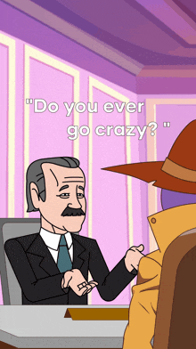 a cartoon of a man talking to another man with the words " do you ever go crazy " on the bottom