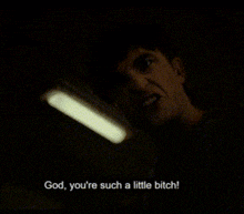 a man says god you 're such a little bitch in a dark room