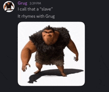 a picture of grug from the movie croods with the caption i call that a " slave "